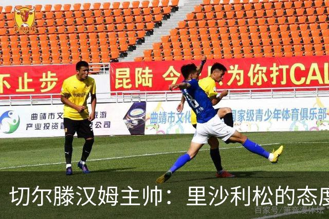 切尔滕汉姆主帅：里沙利松的态度无可挑剔